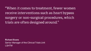 Quote card for Richard Evans that reads: "When it comes to treatment, fewer women receive interventions such as heart bypass surgery or non-surgical procedures, which trials are often designed around."
